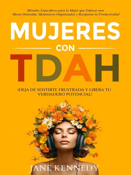 Title details for Mujeres con TDAH ¡Deja de Sentirte Frustrada y Libera tu Verdadero Potencial! Métodos Específicos para la Mujer que Enfocar una Mente Distraída, Mantenerse Organizadas y Recuperar la Productividad by Jane Kennedy - Available